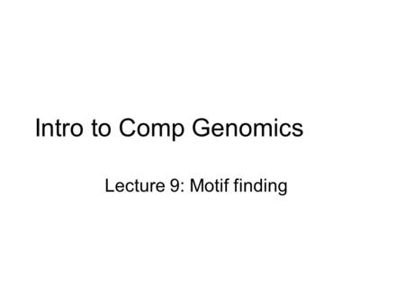 Intro to Comp Genomics Lecture 9: Motif finding. Sequence specific transcription factors Sequence specific transcription factors (TFs) are a critical.