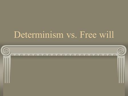 Determinism vs. Free will. Free will free and independent choice; voluntary decision; Philosophy- the doctrine that the conduct of human beings expresses.