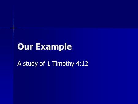Our Example A study of 1 Timothy 4:12. Be an example in…WORD What does The Lord say about our words? What does The Lord say about our words? Source of.
