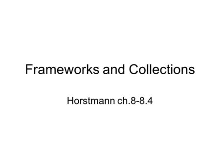 Frameworks and Collections Horstmann ch.8-8.4. QUIZ What is the difference between a program library and a framework? 1.There is no difference 2.When.