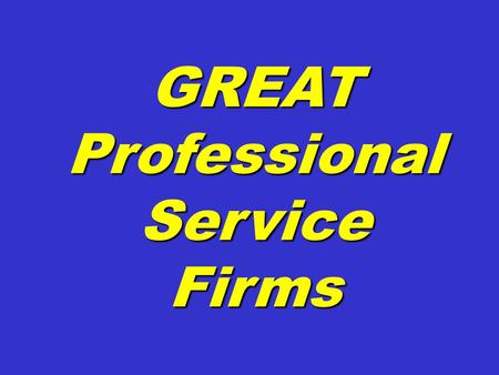GREAT Professional Service Firms. In the process of working with several hundred partners at a professional services firm, I began noodling about my ideal.