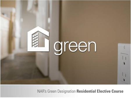 Slide header copy Introduction I-1  Today we will: –Build upon concepts and principles outlined in NAR’s Green Designation Core Course –Take a more advanced.