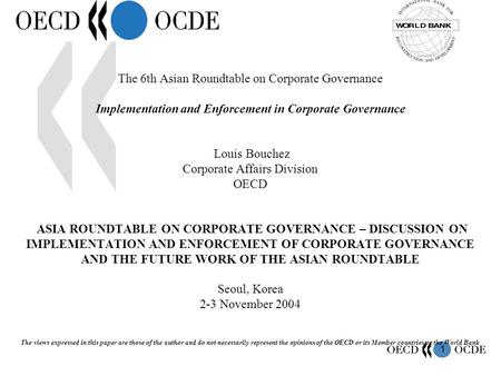 1 The 6th Asian Roundtable on Corporate Governance Implementation and Enforcement in Corporate Governance Louis Bouchez Corporate Affairs Division OECD.