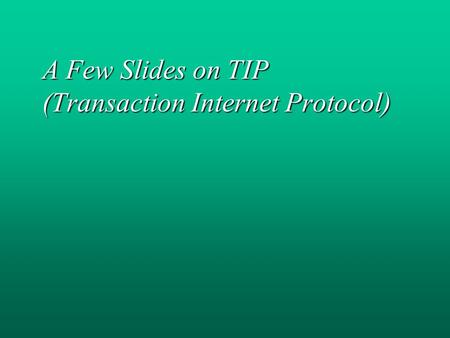 A Few Slides on TIP (Transaction Internet Protocol)