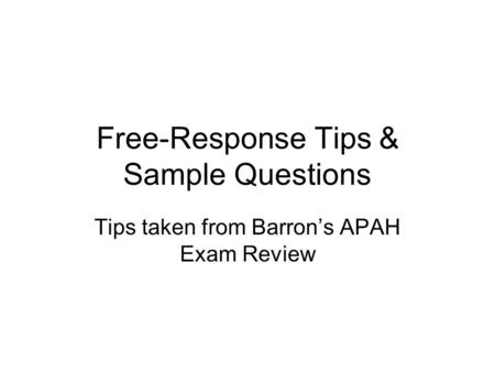 Free-Response Tips & Sample Questions Tips taken from Barron’s APAH Exam Review.