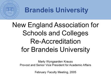 New England Association for Schools and Colleges Re-Accreditation for Brandeis University Marty Wyngaarden Krauss Provost and Senior Vice President for.