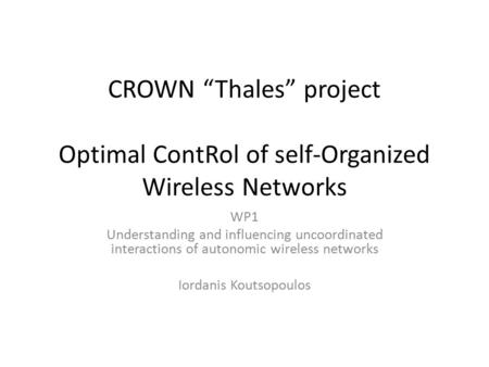 CROWN “Thales” project Optimal ContRol of self-Organized Wireless Networks WP1 Understanding and influencing uncoordinated interactions of autonomic wireless.