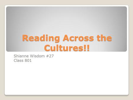 Reading Across the Cultures!! Shianne Wisdom #27 Class 801.