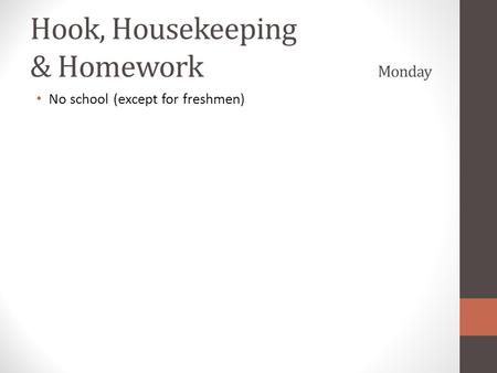 Hook, Housekeeping & Homework Monday No school (except for freshmen)