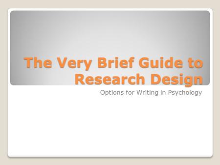 The Very Brief Guide to Research Design Options for Writing in Psychology.