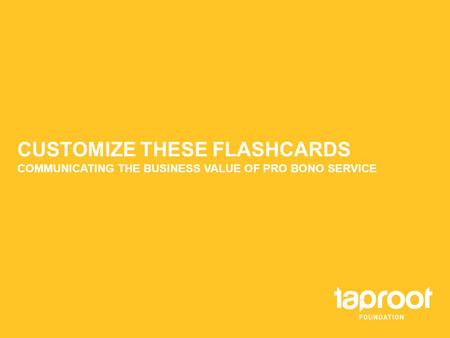 CUSTOMIZE THESE FLASHCARDS COMMUNICATING THE BUSINESS VALUE OF PRO BONO SERVICE.