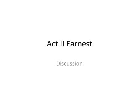 Act II Earnest Discussion.