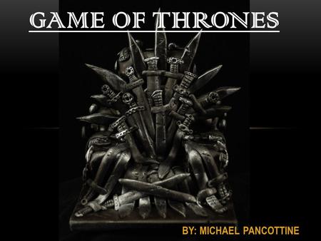 BY: MICHAEL PANCOTTINE GAME OF THRONES. OBJECTIVE Expression my interest in the show To encourage new viewers Provide information for new and current.