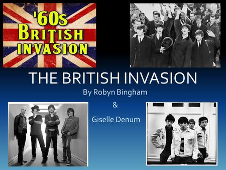 THE BRITISH INVASION By Robyn Bingham & Giselle Denum.