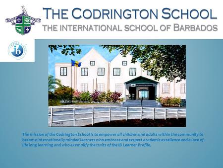 The mission of the Codrington School is to empower all children and adults within the community to become internationally minded learners who embrace and.