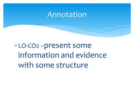  LO-CO2 – present some information and evidence with some structure Annotation.