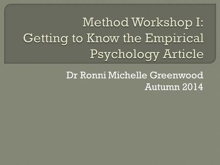 Dr Ronni Michelle Greenwood Autumn 2014.  Introduction  Method  Results  Discussion.