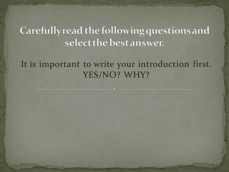 It is important to write your introduction first. YES/NO? WHY?