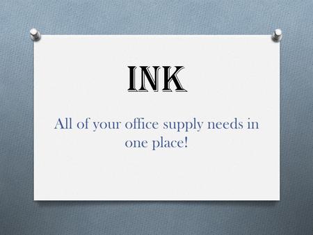 INK All of your office supply needs in one place!.