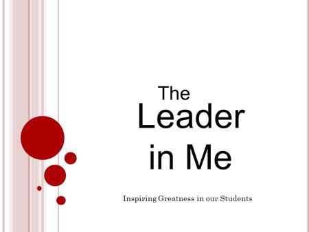 Leader in Me The Inspiring Greatness in our Students.