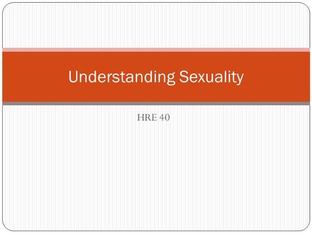 HRE 40 Understanding Sexuality. Minds on… With your elbow partner, discuss what the term sexuality refers to. Is a textbook definition (from a Catholic.