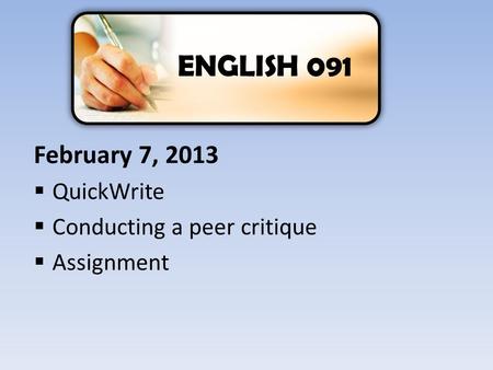February 7, 2013  QuickWrite  Conducting a peer critique  Assignment ENGLISH 091.