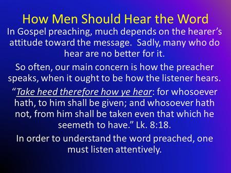 How Men Should Hear the Word In Gospel preaching, much depends on the hearer’s attitude toward the message. Sadly, many who do hear are no better for it.