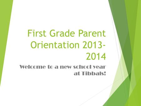 First Grade Parent Orientation 2013- 2014 Welcome to a new school year at Tibbals!