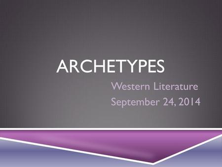 ARCHETYPES Western Literature September 24, 2014.