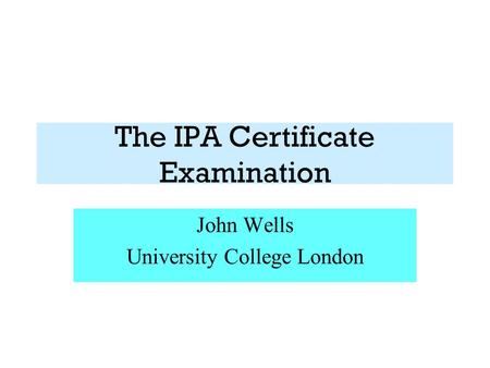 The IPA Certificate Examination John Wells University College London.