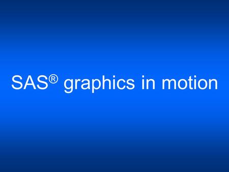 SAS ® graphics in motion Hi! I‘m Barbara… … and I‘m Kristan In the next 5 minutes we will guide you through our video poster „SAS ® graphics in motion“