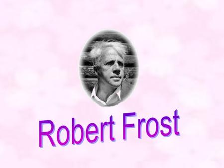 Biography: Robert Lee Frost, B. San Francisco, Mar. 26, 1874, D. Boston, Jan. 29, 1963, Was One of America's Leading 20th-century Poets and a Four-time.