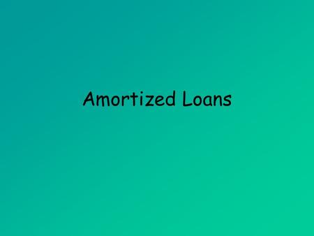Amortized Loans (MAT 142) Amortized Loans.