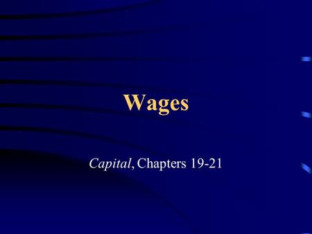 Wages Capital, Chapters 19-21. Wage & Value of Labor Power Chapter 6: Value of Labor Power Chapters 19-21: Value of LP in money –everything said in chapter.