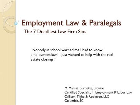 Employment Law & Paralegals The 7 Deadliest Law Firm Sins M. Malissa Burnette, Esquire Certified Specialist in Employment & Labor Law Callison, Tighe &