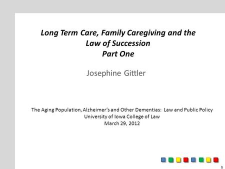 Long Term Care, Family Caregiving and the Law of Succession Part One Josephine Gittler The Aging Population, Alzheimer’s and Other Dementias: Law and Public.