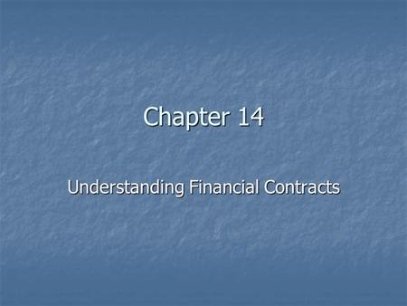 Chapter 14 Understanding Financial Contracts. 2 Introduction Chapter focuses on financial contracts between lenders and borrowers Chapter focuses on financial.