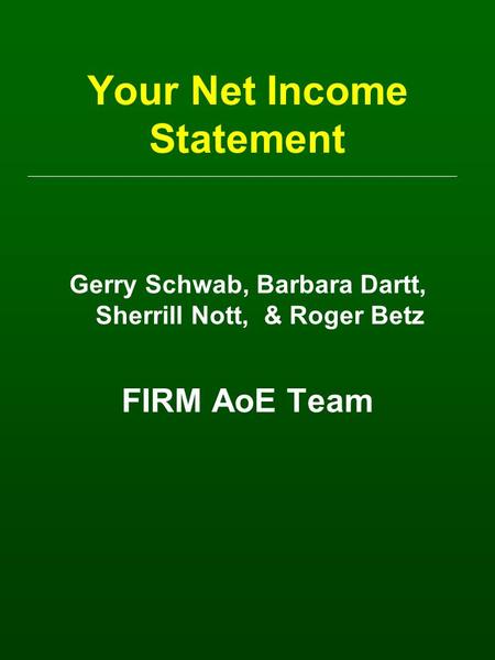 Your Net Income Statement Gerry Schwab, Barbara Dartt, Sherrill Nott, & Roger Betz FIRM AoE Team.