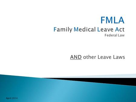 AND other Leave Laws April 2014.  Job protection for serious medical conditions: ◦ For employees’ own condition. ◦ For immediate family members.  Immediate.
