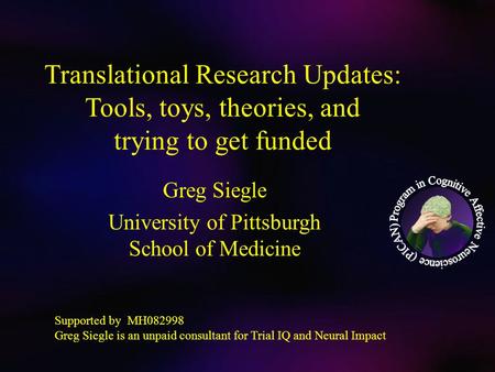 Translational Research Updates: Tools, toys, theories, and trying to get funded Greg Siegle University of Pittsburgh School of Medicine Supported by MH082998.