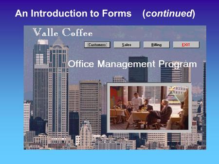 An Introduction to Forms (continued). The Major Steps of a MicroSoft Access Database  Tables  Queries  Forms  Macros  Reports  Modules On our road.