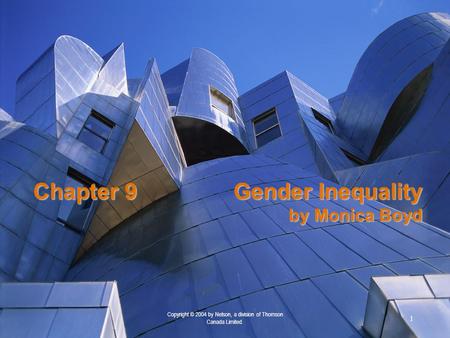 1 Copyright © 2004 by Nelson, a division of Thomson Canada Limited. Chapter 9Gender Inequality by Monica Boyd Chapter 9Gender Inequality by Monica Boyd.