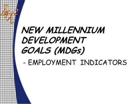 NEW MILLENNIUM DEVELOPMENT GOALS (MDGs) - EMPLOYMENT INDICATORS.