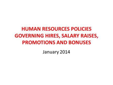 HUMAN RESOURCES POLICIES GOVERNING HIRES, SALARY RAISES, PROMOTIONS AND BONUSES January 2014.