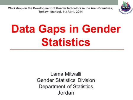 Lama Mitwalli Gender Statistics Division Department of Statistics Jordan Data Gaps in Gender Statistics Workshop on the Development of Gender Indicators.