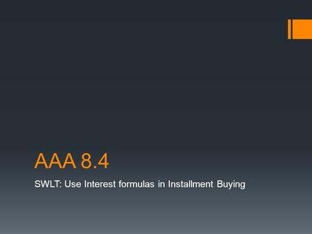 AAA 8.4 SWLT: Use Interest formulas in Installment Buying.