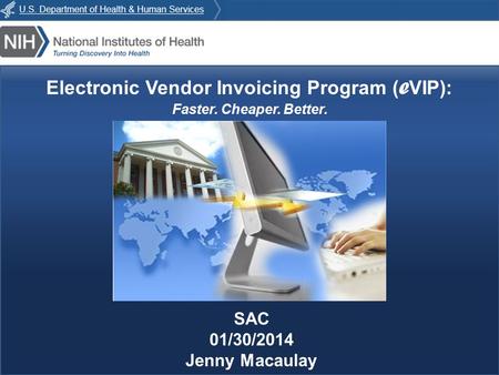 E VIP : Faster. Cheaper. Better. Electronic Vendor Invoicing Program ( e VIP): Faster. Cheaper. Better. SAC 01/30/2014 Jenny Macaulay.