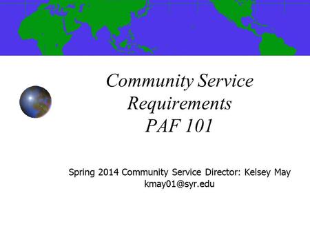 Community Service Requirements PAF 101 Spring 2014 Community Service Director: Kelsey May