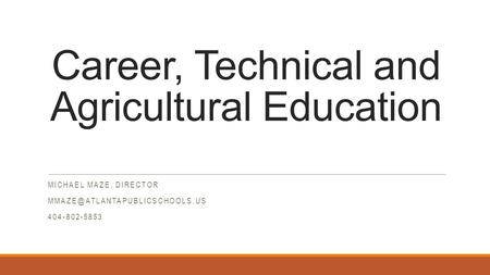 Career, Technical and Agricultural Education MICHAEL MAZE, DIRECTOR 404-802-5853.