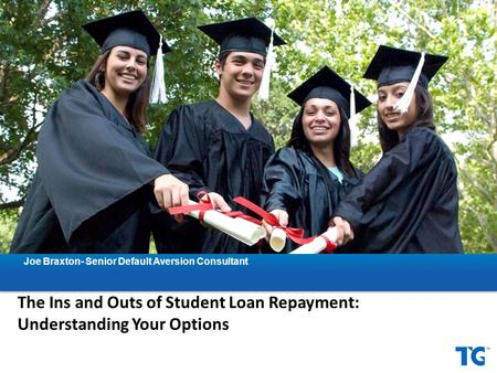 The Ins and Outs of Student Loan Repayment: Understanding Your Options Joe Braxton- Senior Default Aversion Consultant.